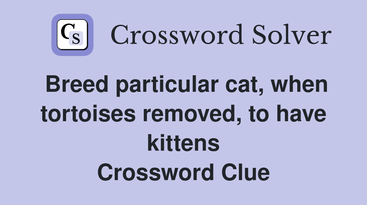 Breed particular cat, when tortoises removed, to have kittens